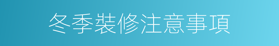 冬季裝修注意事項的同義詞