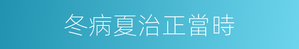 冬病夏治正當時的同義詞