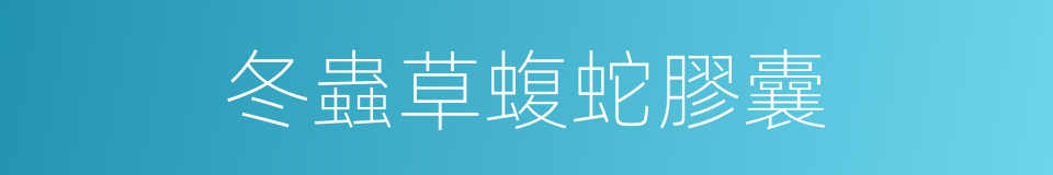 冬蟲草蝮蛇膠囊的同義詞