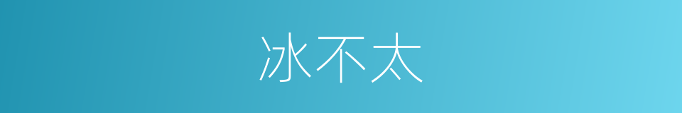 冰不太的同义词