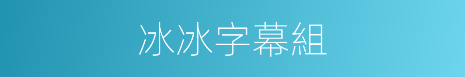 冰冰字幕組的同義詞