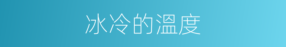 冰冷的溫度的同義詞