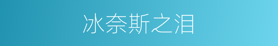 冰奈斯之泪的同义词