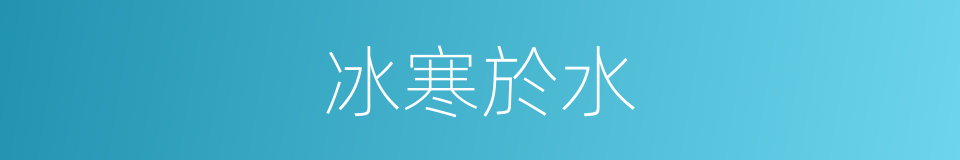 冰寒於水的意思