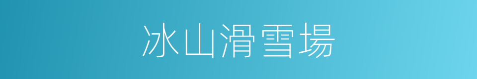 冰山滑雪場的同義詞