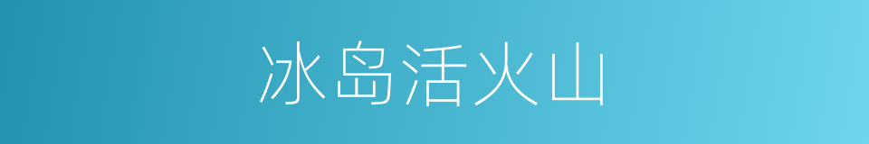 冰岛活火山的同义词