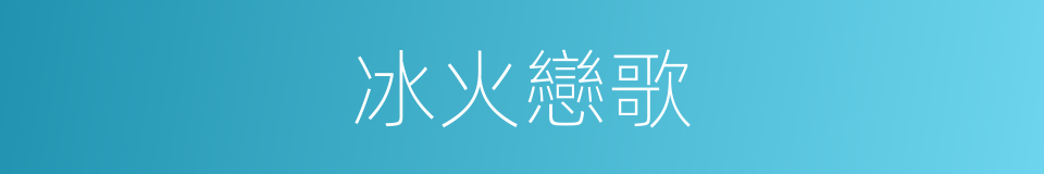 冰火戀歌的同義詞