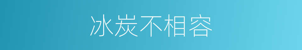 冰炭不相容的意思