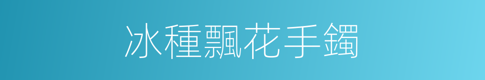 冰種飄花手鐲的同義詞