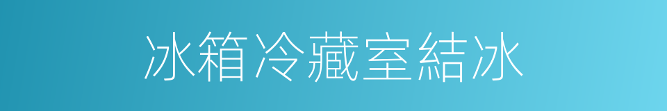 冰箱冷藏室結冰的同義詞