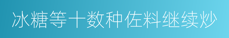冰糖等十数种佐料继续炒的同义词