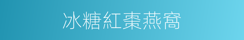 冰糖紅棗燕窩的同義詞