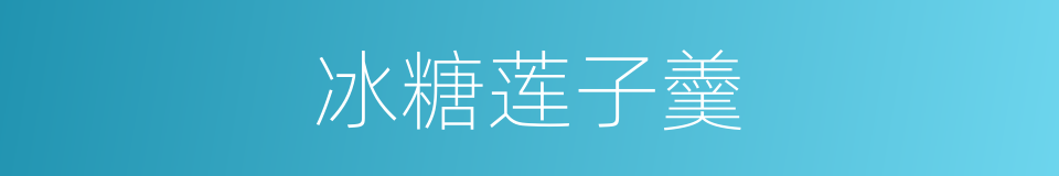 冰糖莲子羹的同义词
