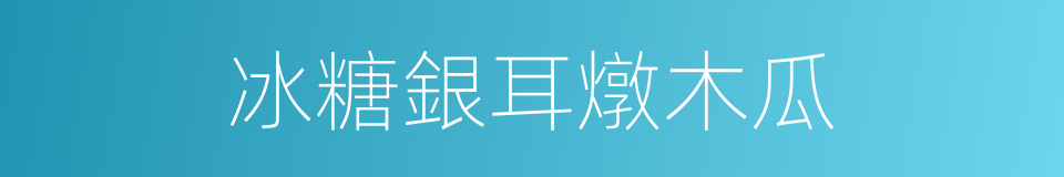 冰糖銀耳燉木瓜的同義詞