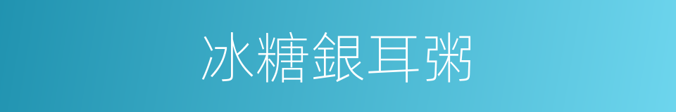 冰糖銀耳粥的意思