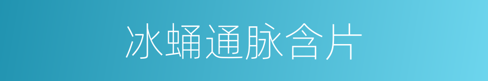 冰蛹通脉含片的同义词