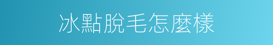 冰點脫毛怎麼樣的同義詞
