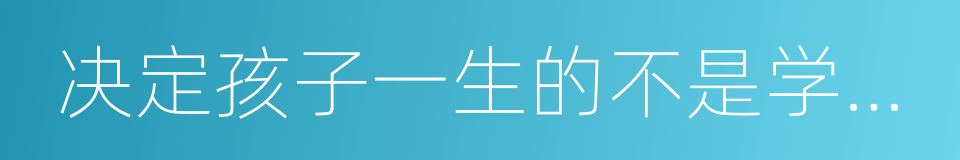 决定孩子一生的不是学习成绩的同义词