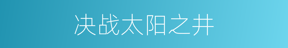 决战太阳之井的同义词