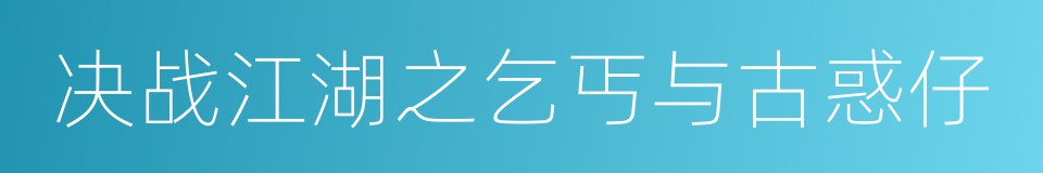 决战江湖之乞丐与古惑仔的同义词