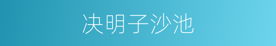 决明子沙池的同义词