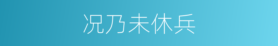 况乃未休兵的同义词