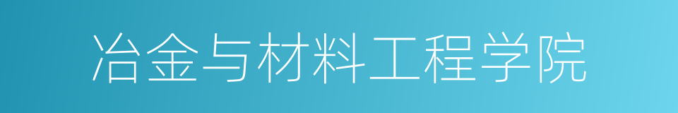 冶金与材料工程学院的同义词