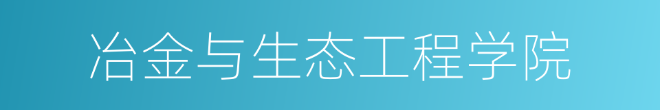 冶金与生态工程学院的同义词