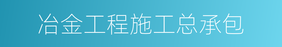 冶金工程施工总承包的同义词