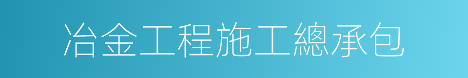 冶金工程施工總承包的同義詞