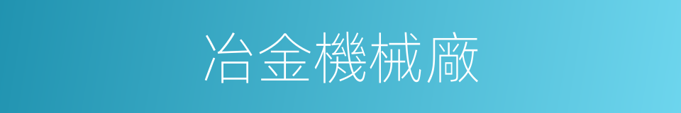 冶金機械廠的同義詞