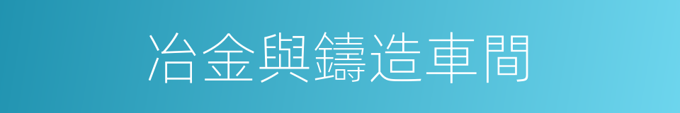 冶金與鑄造車間的同義詞