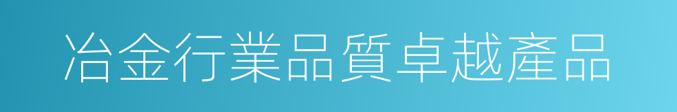 冶金行業品質卓越產品的同義詞