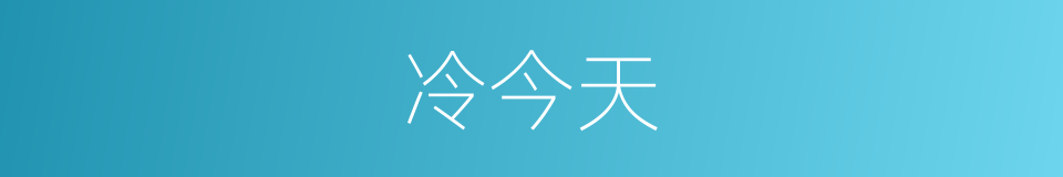 冷今天的同义词