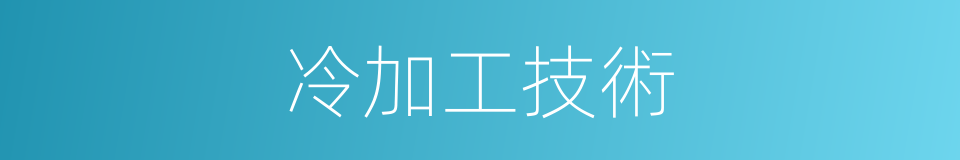 冷加工技術的同義詞