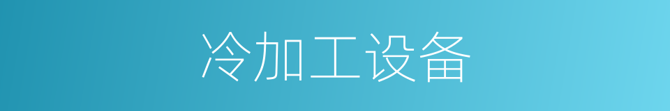 冷加工设备的同义词