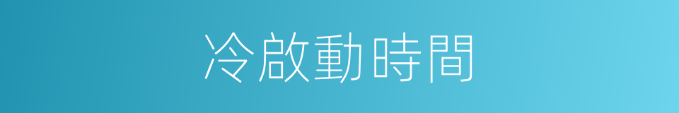 冷啟動時間的同義詞