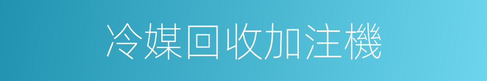 冷媒回收加注機的同義詞