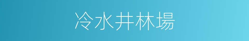 冷水井林場的同義詞