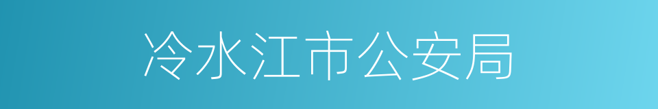 冷水江市公安局的同义词