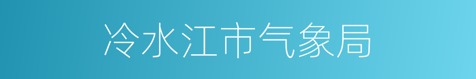 冷水江市气象局的意思