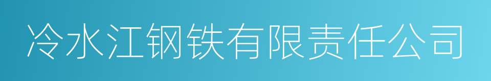 冷水江钢铁有限责任公司的意思