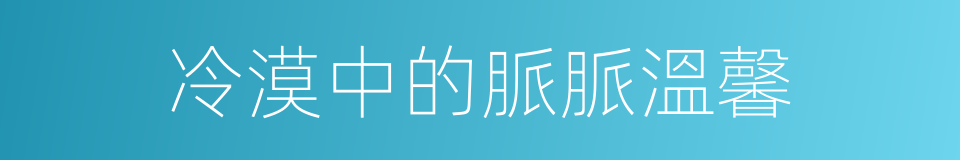 冷漠中的脈脈溫馨的同義詞