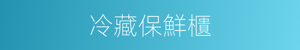 冷藏保鮮櫃的同義詞