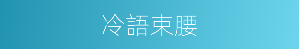 冷語束腰的同義詞