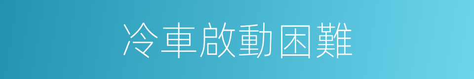 冷車啟動困難的同義詞