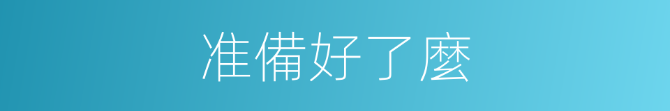 准備好了麼的同義詞