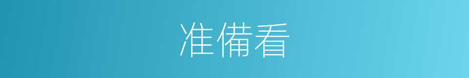 准備看的同義詞