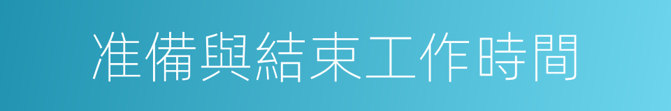 准備與結束工作時間的同義詞