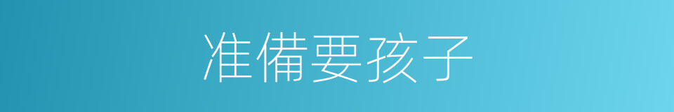 准備要孩子的同義詞